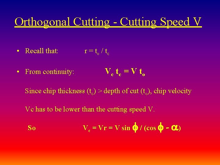 Orthogonal Cutting - Cutting Speed V • Recall that: • From continuity: r = Orthogonal Cutting - Cutting Speed V • Recall that: • From continuity: r =