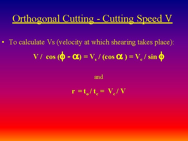 Orthogonal Cutting - Cutting Speed V • To calculate Vs (velocity at which shearing
