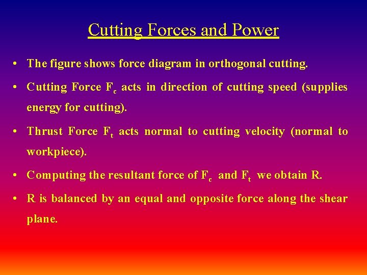 Cutting Forces and Power • The figure shows force diagram in orthogonal cutting. •
