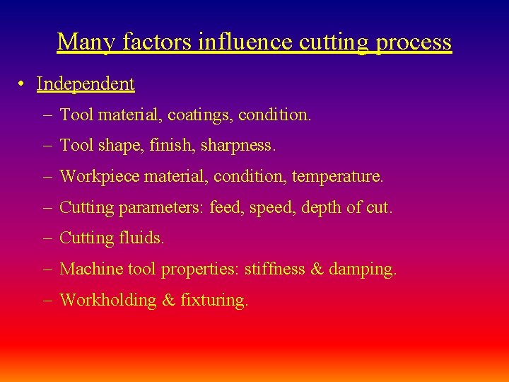 Many factors influence cutting process • Independent – Tool material, coatings, condition. – Tool