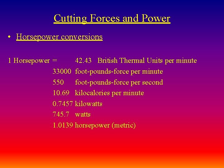 Cutting Forces and Power • Horsepower conversions 1 Horsepower = 42. 43 British Thermal