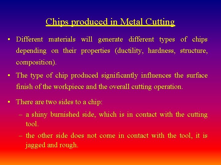 Chips produced in Metal Cutting • Different materials will generate different types of chips