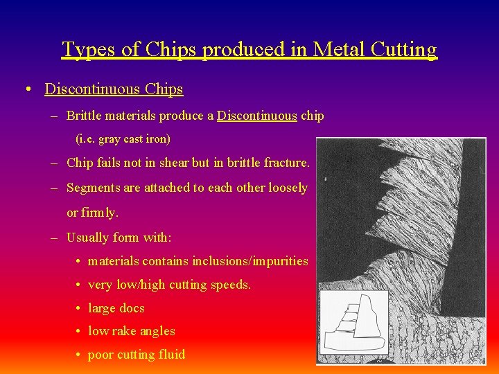 Types of Chips produced in Metal Cutting • Discontinuous Chips – Brittle materials produce Types of Chips produced in Metal Cutting • Discontinuous Chips – Brittle materials produce