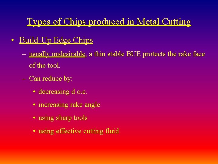 Types of Chips produced in Metal Cutting • Build-Up Edge Chips – usually undesirable,