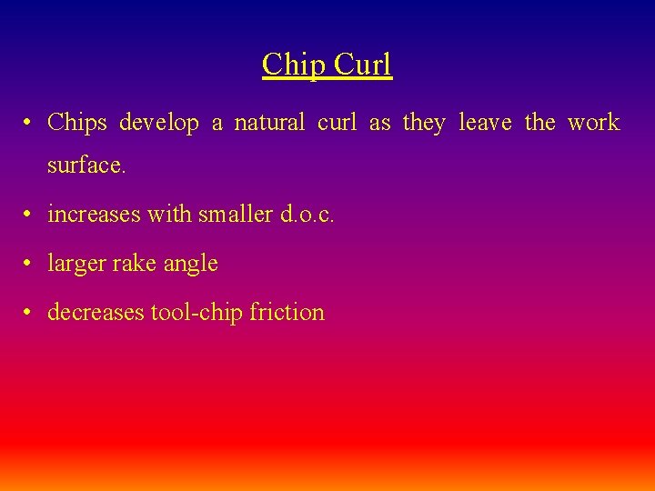 Chip Curl • Chips develop a natural curl as they leave the work surface. Chip Curl • Chips develop a natural curl as they leave the work surface.