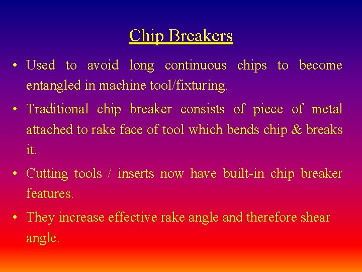 Chip Breakers • Used to avoid long continuous chips to become entangled in machine