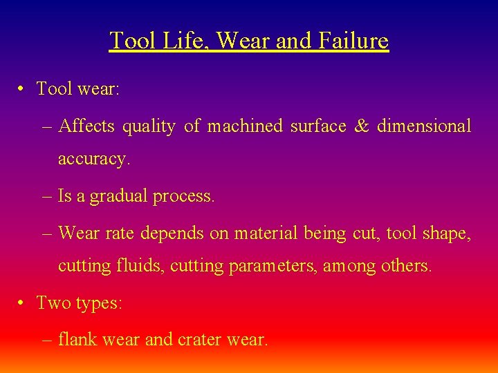 Tool Life, Wear and Failure • Tool wear: – Affects quality of machined surface