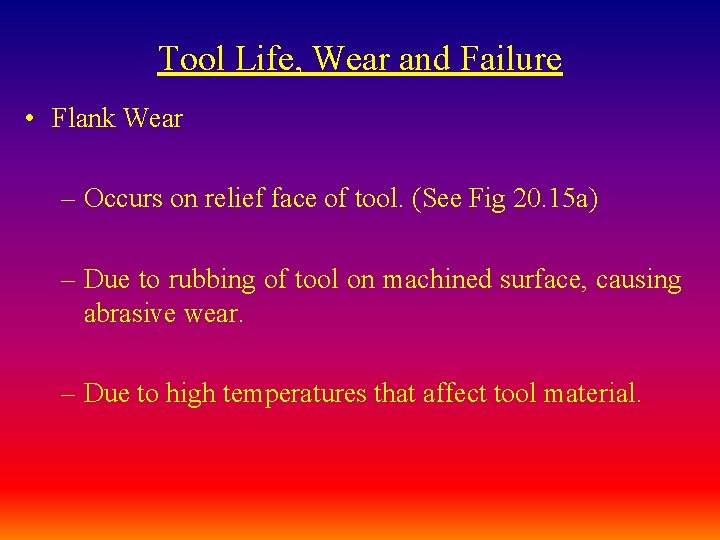 Tool Life, Wear and Failure • Flank Wear – Occurs on relief face of