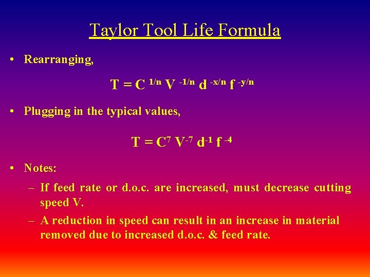 Taylor Tool Life Formula • Rearranging, T = C 1/n V -1/n d -x/n Taylor Tool Life Formula • Rearranging, T = C 1/n V -1/n d -x/n