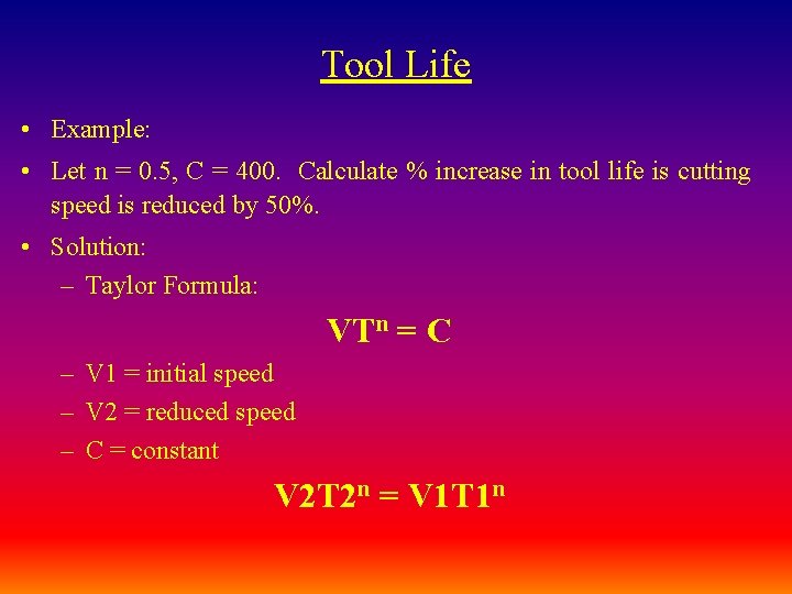 Tool Life • Example: • Let n = 0. 5, C = 400. Calculate