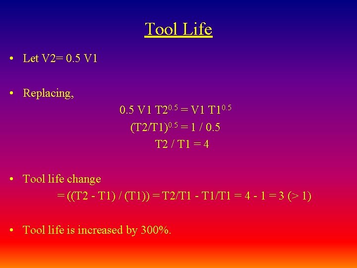 Tool Life • Let V 2= 0. 5 V 1 • Replacing, 0. 5