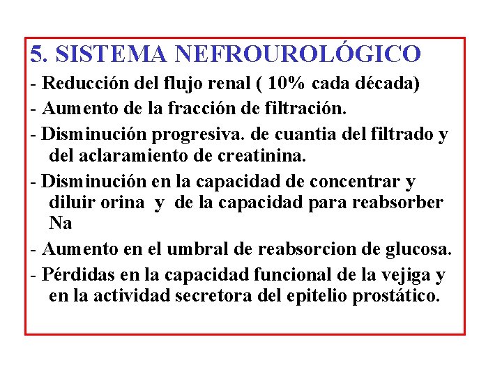 5. SISTEMA NEFROUROLÓGICO - Reducción del flujo renal ( 10% cada década) - Aumento