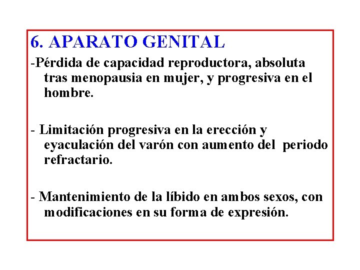 6. APARATO GENITAL -Pérdida de capacidad reproductora, absoluta tras menopausia en mujer, y progresiva