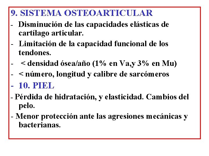 9. SISTEMA OSTEOARTICULAR - Disminución de las capacidades elásticas de cartílago articular. - Limitación