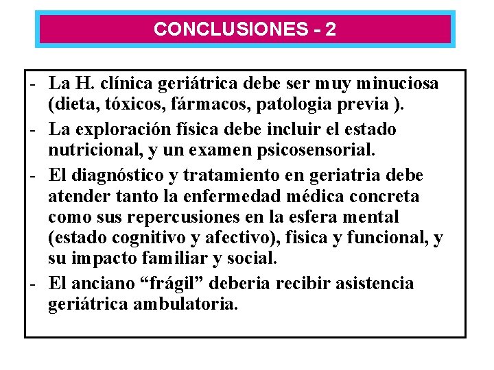 CONCLUSIONES - 2 - La H. clínica geriátrica debe ser muy minuciosa (dieta, tóxicos,