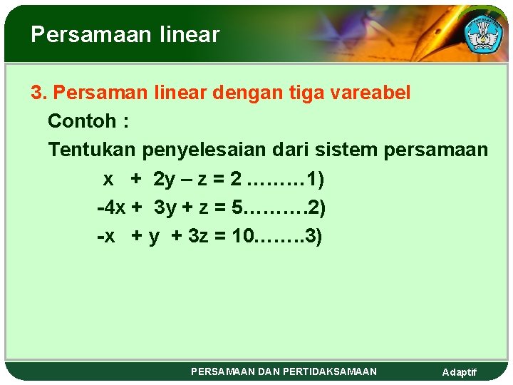 Persamaan linear 3. Persaman linear dengan tiga vareabel Contoh : Tentukan penyelesaian dari sistem