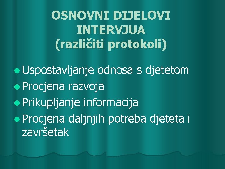 OSNOVNI DIJELOVI INTERVJUA (različiti protokoli) l Uspostavljanje odnosa s djetetom l Procjena razvoja l