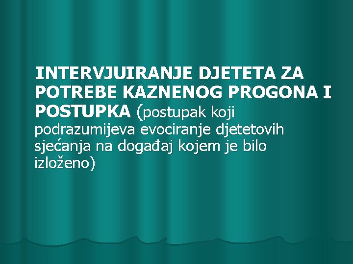 INTERVJUIRANJE DJETETA ZA POTREBE KAZNENOG PROGONA I POSTUPKA (postupak koji podrazumijeva evociranje djetetovih sjećanja