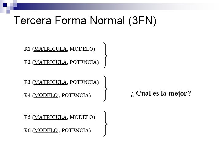 Tercera Forma Normal (3 FN) R 1 (MATRICULA, MODELO) R 2 (MATRICULA, POTENCIA) R