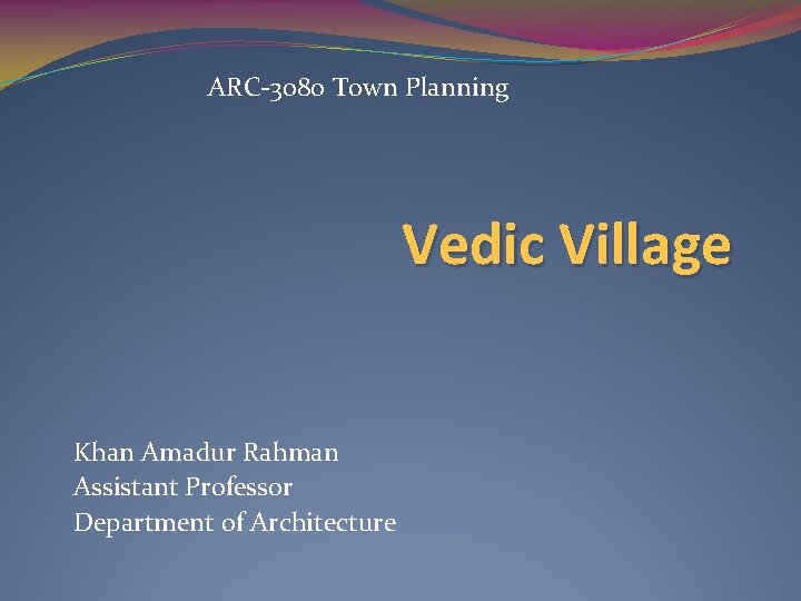 ARC-3080 Town Planning Vedic Village Khan Amadur Rahman Assistant Professor Department of Architecture 