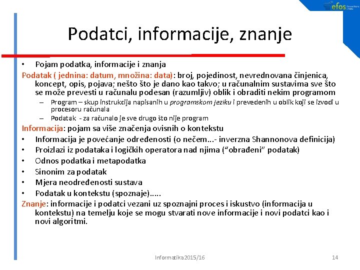 Podatci, informacije, znanje • Pojam podatka, informacije i znanja Podatak ( jednina: datum, množina: