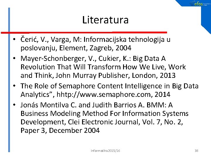 Literatura • Čerić, V. , Varga, M: Informacijska tehnologija u poslovanju, Element, Zagreb, 2004