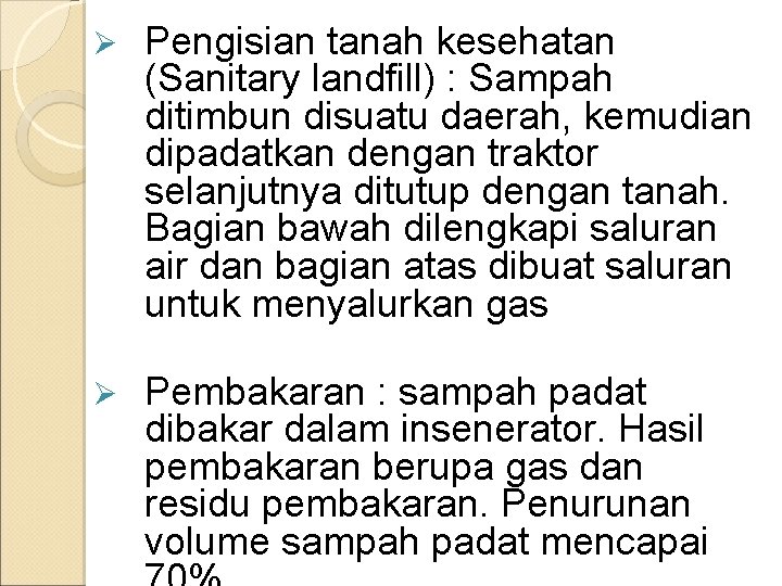 Ø Pengisian tanah kesehatan (Sanitary landfill) : Sampah ditimbun disuatu daerah, kemudian dipadatkan dengan