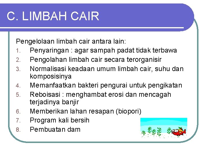 C. LIMBAH CAIR Pengelolaan limbah cair antara lain: 1. Penyaringan : agar sampah padat