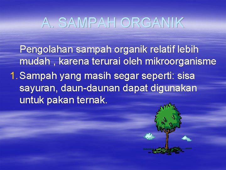 A. SAMPAH ORGANIK Pengolahan sampah organik relatif lebih mudah , karena terurai oleh mikroorganisme