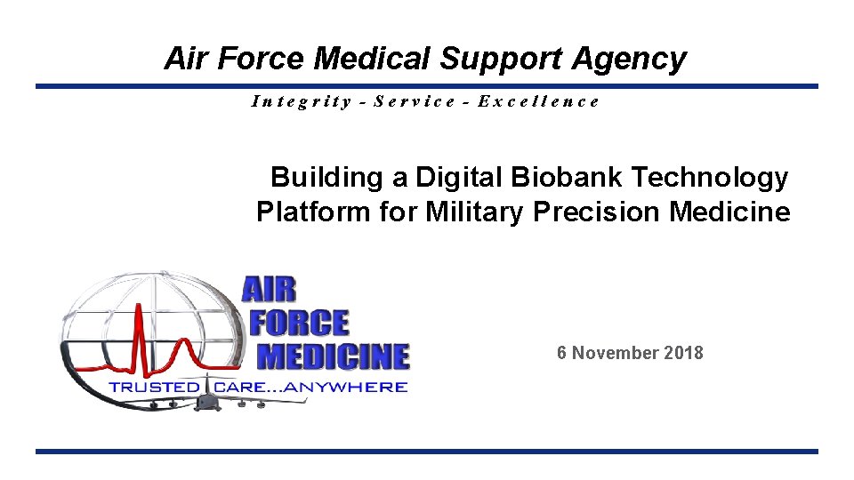 Air Force Medical Support Agency Integrity - Service - Excellence Building a Digital Biobank