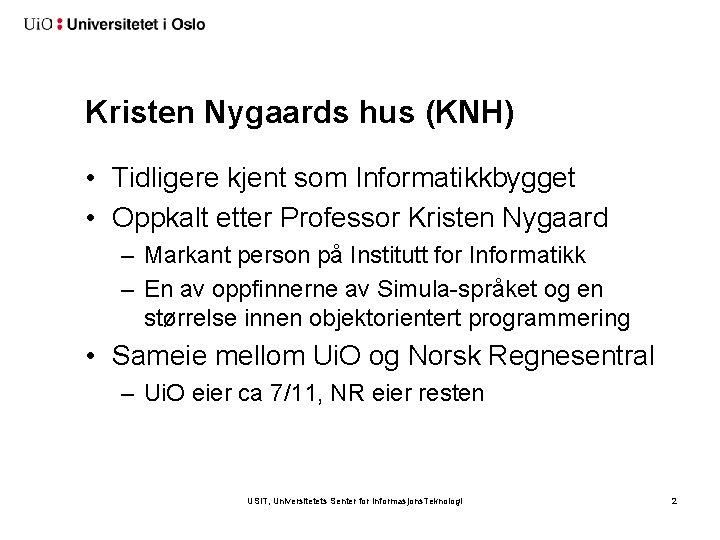 Kristen Nygaards hus (KNH) • Tidligere kjent som Informatikkbygget • Oppkalt etter Professor Kristen