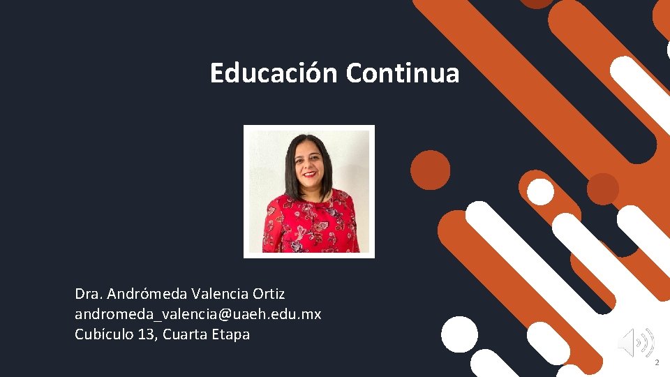Educación Continua Dra. Andrómeda Valencia Ortiz andromeda_valencia@uaeh. edu. mx Cubículo 13, Cuarta Etapa 2