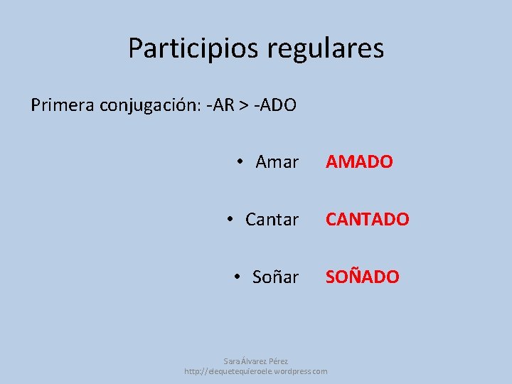 Participios regulares Primera conjugación: -AR > -ADO • Amar AMADO • Cantar CANTADO •