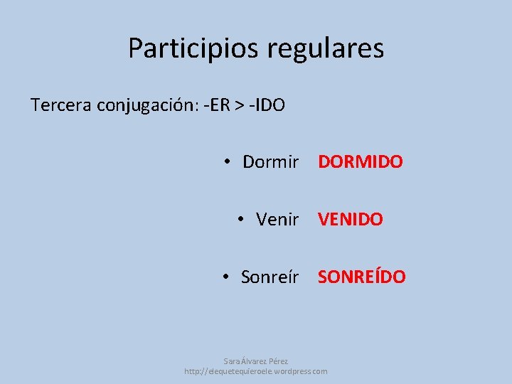 Participios regulares Tercera conjugación: -ER > -IDO • Dormir DORMIDO • Venir VENIDO •