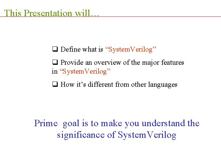 This Presentation will… q Define what is “System. Verilog” q Provide an overview of