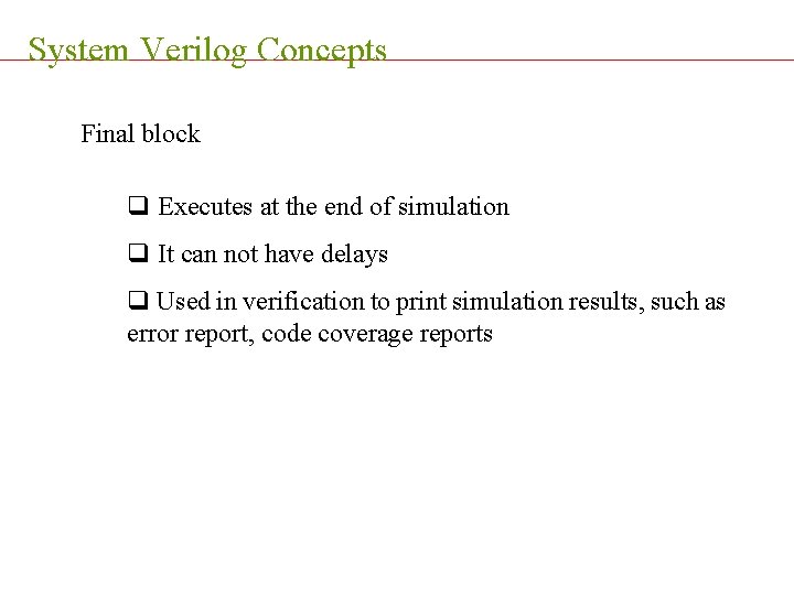 System Verilog Concepts Final block q Executes at the end of simulation q It