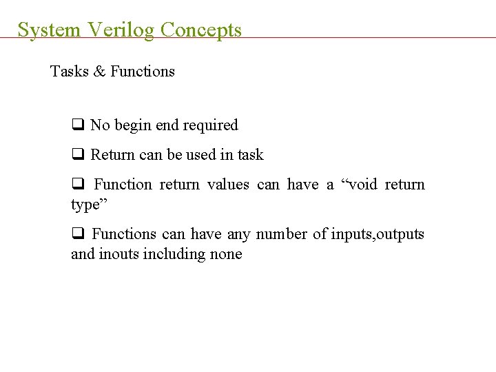 System Verilog Concepts Tasks & Functions q No begin end required q Return can