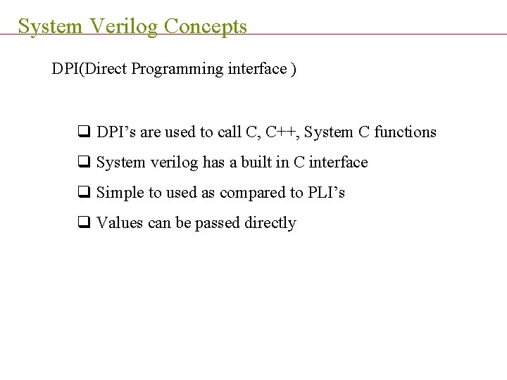 System Verilog Concepts DPI(Direct Programming interface ) q DPI’s are used to call C,