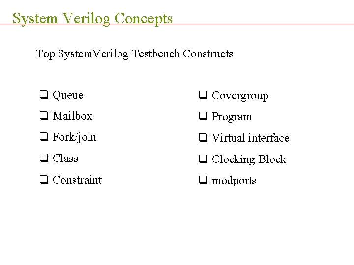 System Verilog Concepts Top System. Verilog Testbench Constructs q Queue q Covergroup q Mailbox