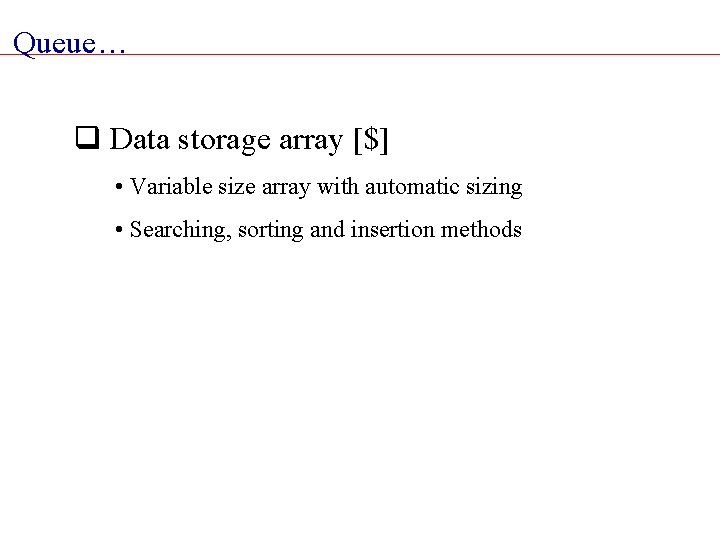 Queue… q Data storage array [$] • Variable size array with automatic sizing •