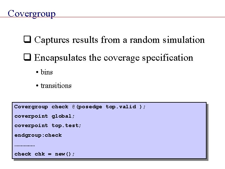 Covergroup q Captures results from a random simulation q Encapsulates the coverage specification •