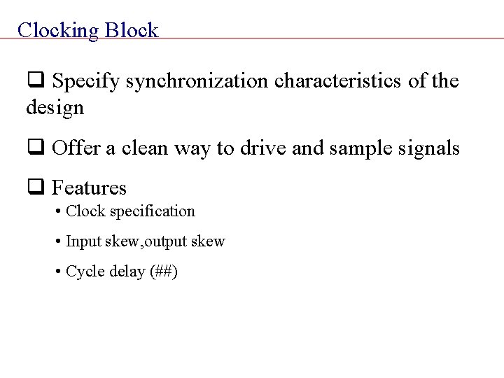 Clocking Block q Specify synchronization characteristics of the design q Offer a clean way
