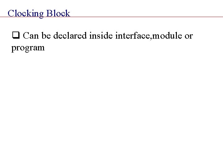 Clocking Block q Can be declared inside interface, module or program 