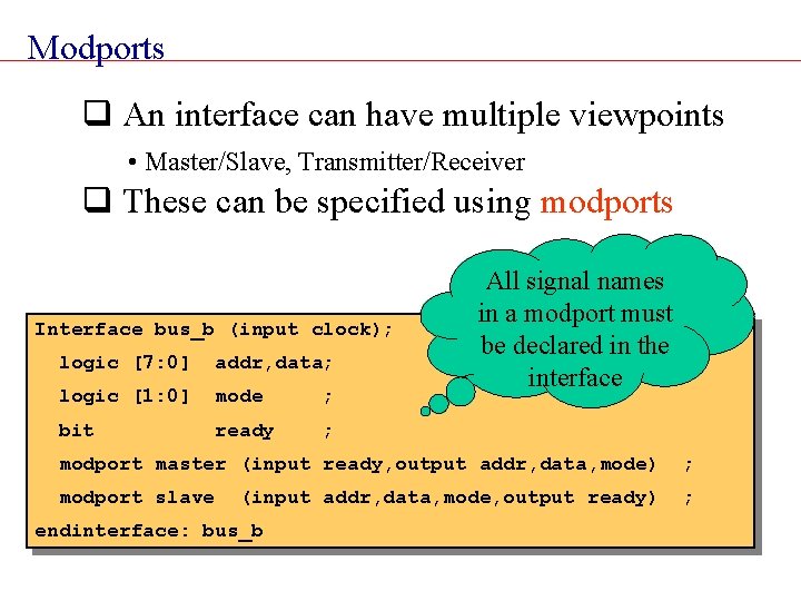 Modports q An interface can have multiple viewpoints • Master/Slave, Transmitter/Receiver q These can