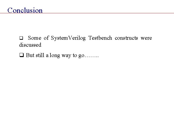 Conclusion q Some of System. Verilog Testbench constructs were discussed q But still a