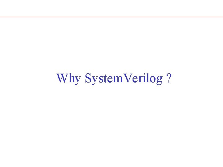 Why System. Verilog ? 