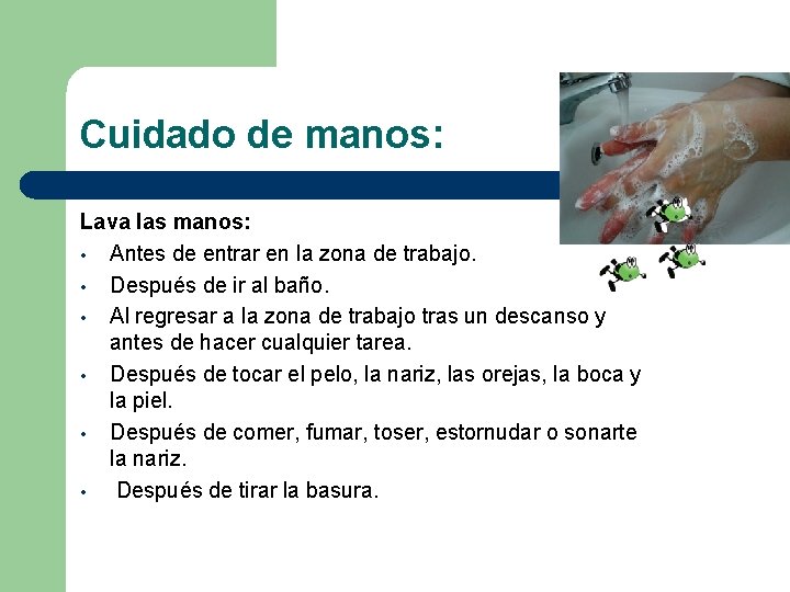 Cuidado de manos: Lava las manos: • Antes de entrar en la zona de