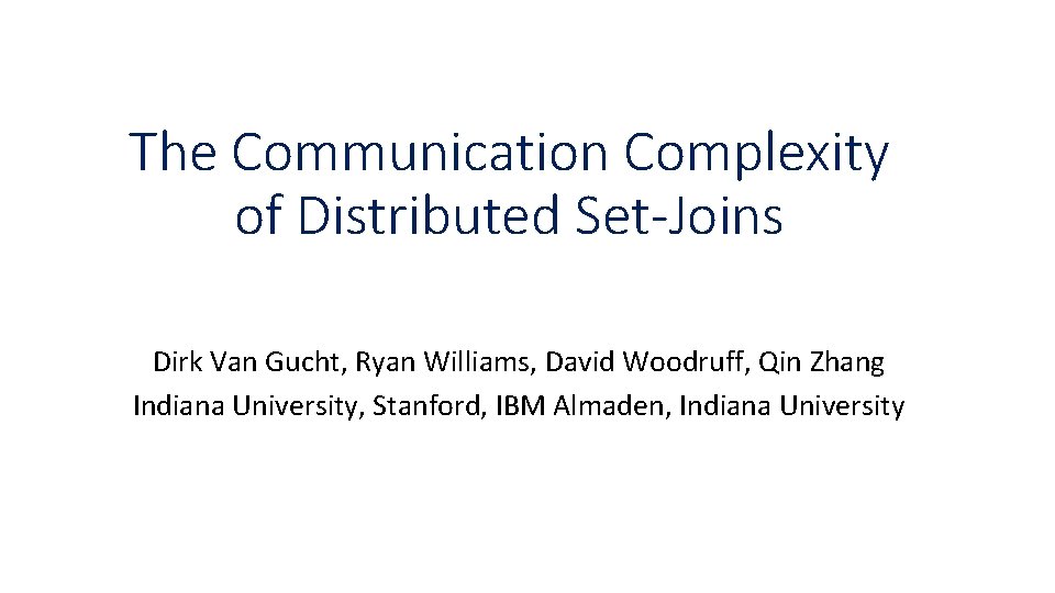 The Communication Complexity of Distributed Set-Joins Dirk Van Gucht, Ryan Williams, David Woodruff, Qin