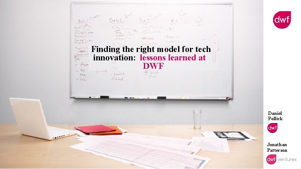 Finding the right model for tech innovation: lessons learned at DWF Daniel Pollick Jonathan Finding the right model for tech innovation: lessons learned at DWF Daniel Pollick Jonathan