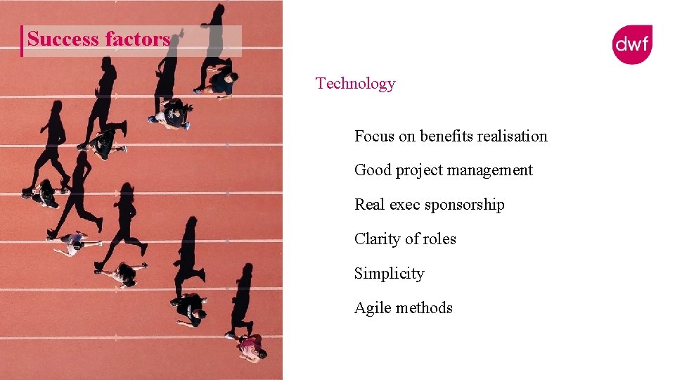 Success factors Technology Focus on benefits realisation Good project management Real exec sponsorship Clarity Success factors Technology Focus on benefits realisation Good project management Real exec sponsorship Clarity